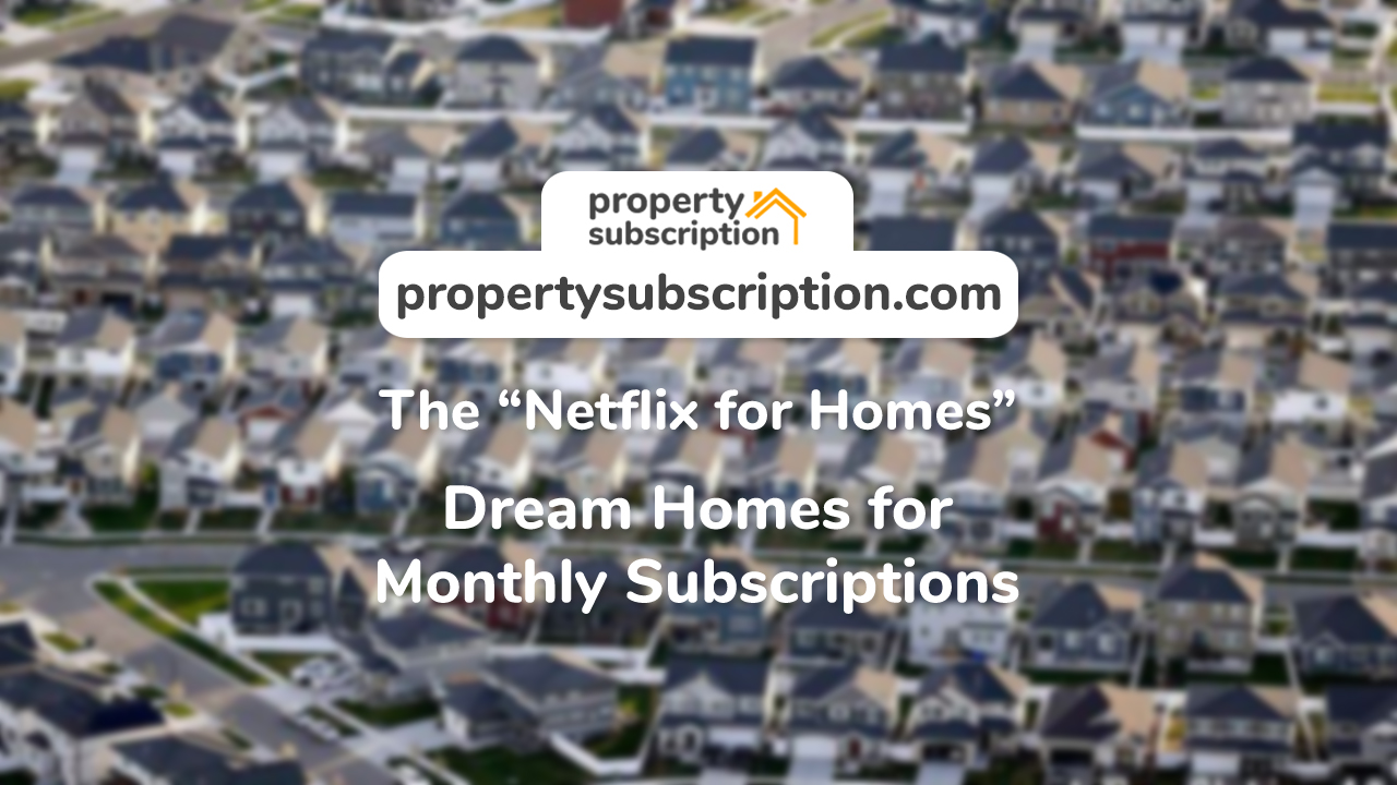 PropertySubscription.com – Property Subscription: The Netflix for Homes – a Monthly Subscription for Your Home Has Never Been Easier