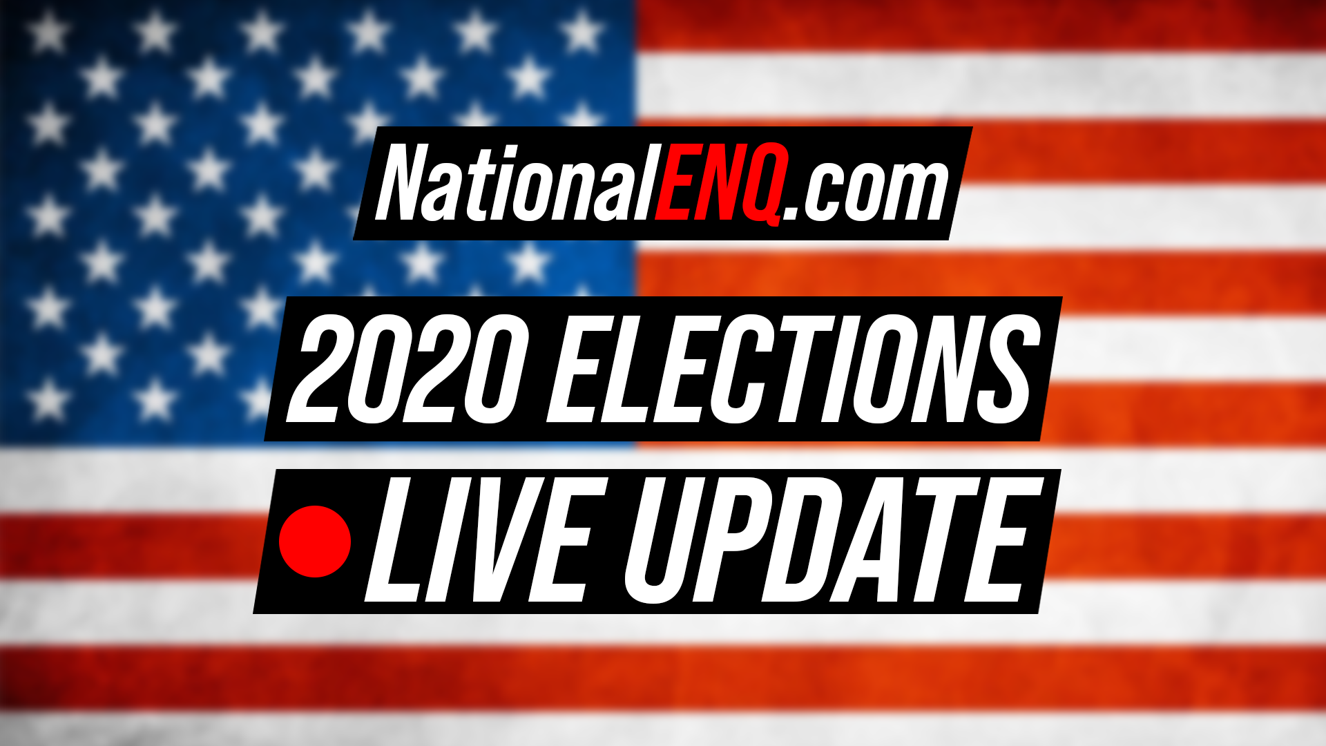 National ENQ U.S. 2020 Elections Live Update: Trump, Biden & Coronavirus