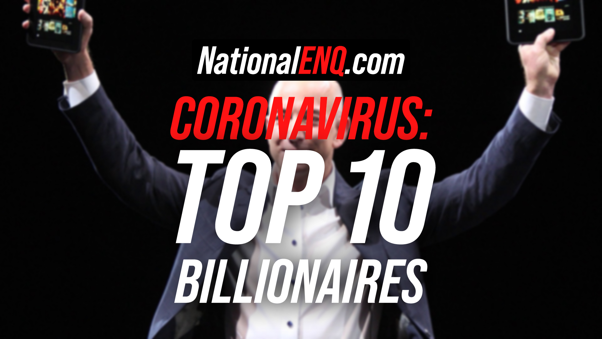 National ENQ Coronavirus (COVID-19) News: Top Ten Billionaires – The Richest People in the World, by Cash Available or Cash Equivalent – Top 10 Richest People